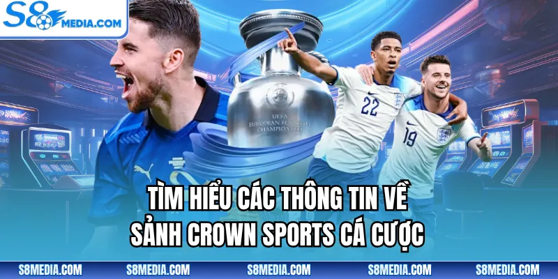 Tìm hiểu các thông tin về sảnh Crown Sports cá cược
